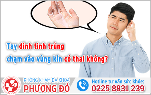 Tay dính tinh trùng chạm vào vùng kín có thai không?